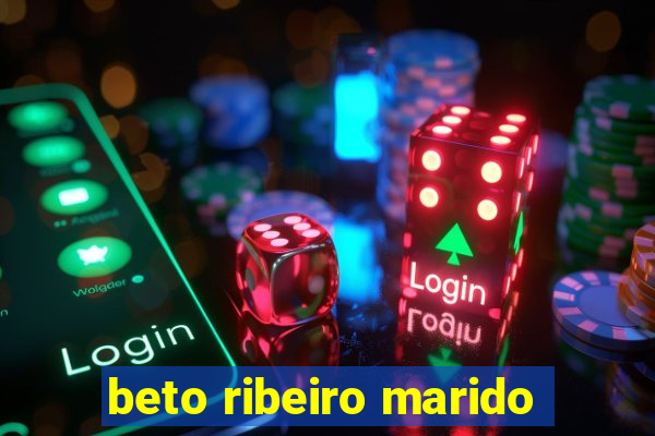 beto ribeiro marido